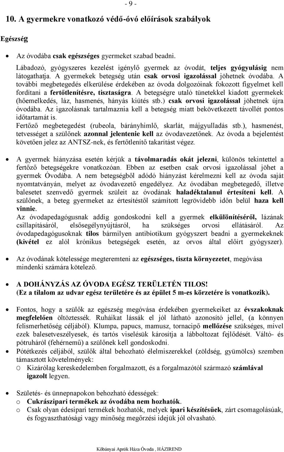 A további megbetegedés elkerülése érdekében az óvoda dolgozóinak fokozott figyelmet kell fordítani a fertőtlenítésre, tisztaságra.
