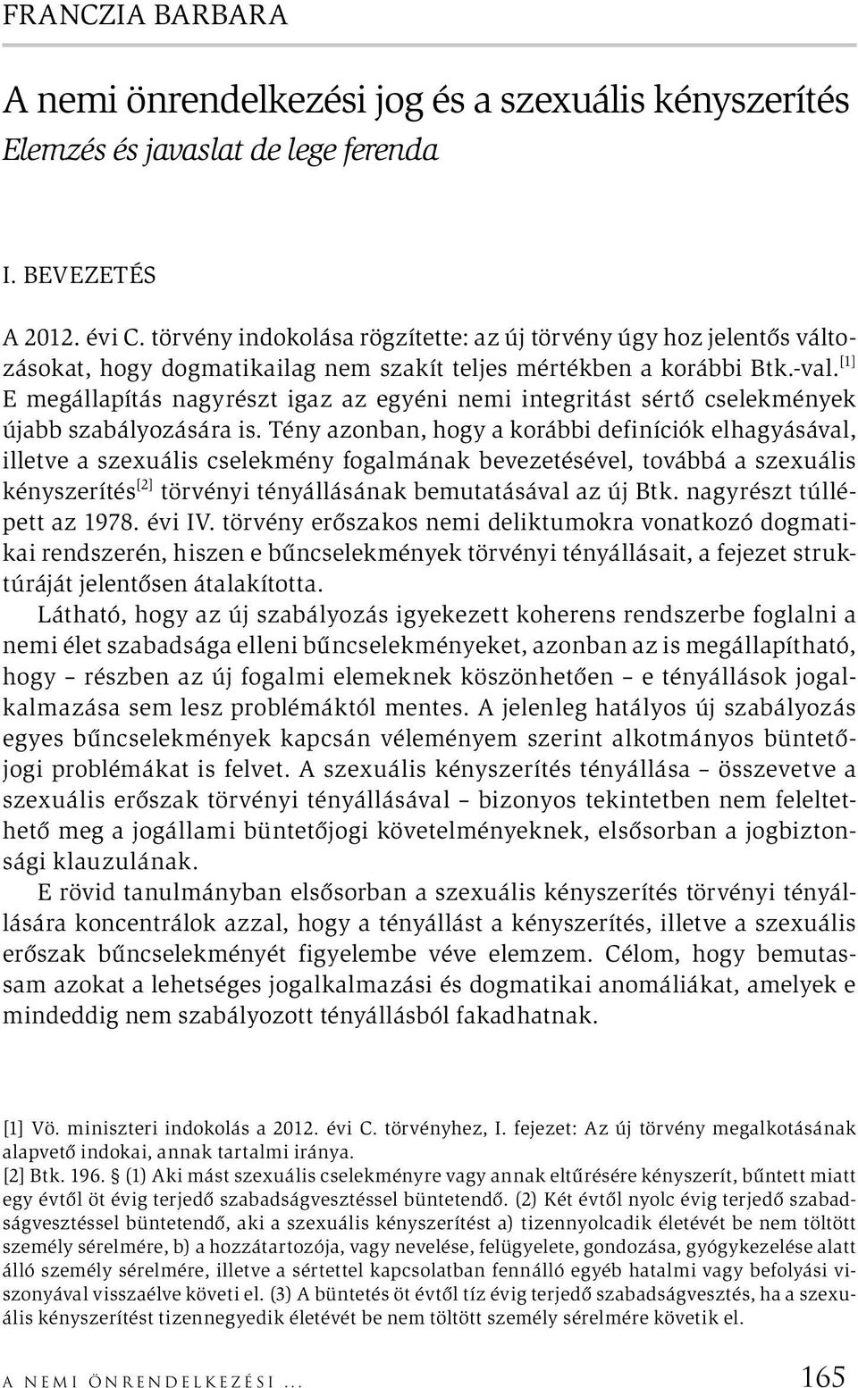 [1] E megállapítás nagyrészt igaz az egyéni nemi integritást sértő cselekmények újabb szabályozására is.