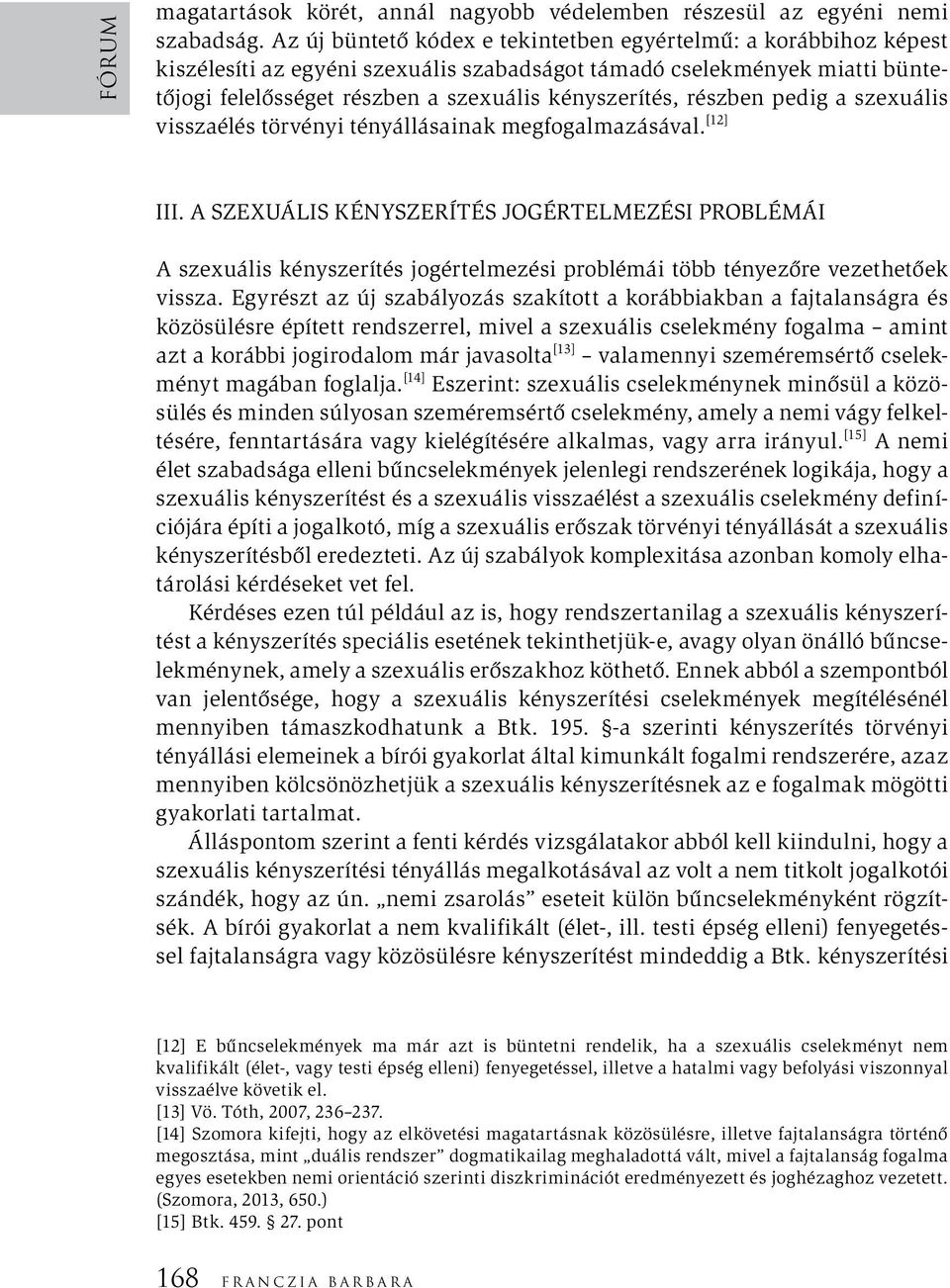 részben pedig a szexuális visszaélés törvényi tényállásainak megfogalmazásával. [12] iii.
