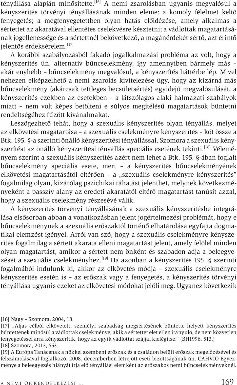 sértettet az akaratával ellentétes cselekvésre késztetni; a vádlottak magatartásának jogellenessége és a sértettnél bekövetkező, a magánérdekét sértő, azt érintő jelentős érdeksérelem.