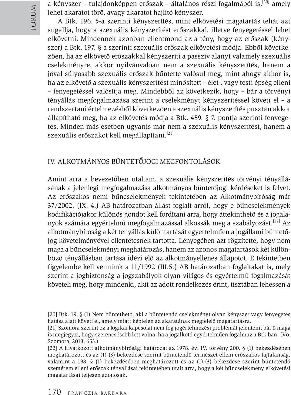 Mindennek azonban ellentmond az a tény, hogy az erőszak (kényszer) a Btk. 197. -a szerinti szexuális erőszak elkövetési módja.