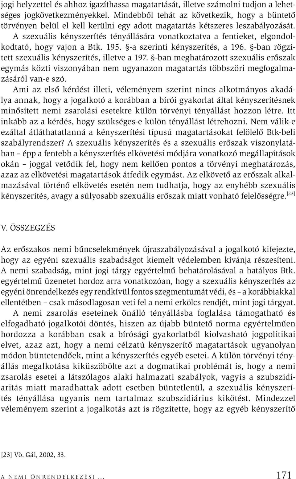 A szexuális kényszerítés tényállására vonatkoztatva a fentieket, elgondolkodtató, hogy vajon a Btk. 195. -a szerinti kényszerítés, a 196. -ban rögzített szexuális kényszerítés, illetve a 197.