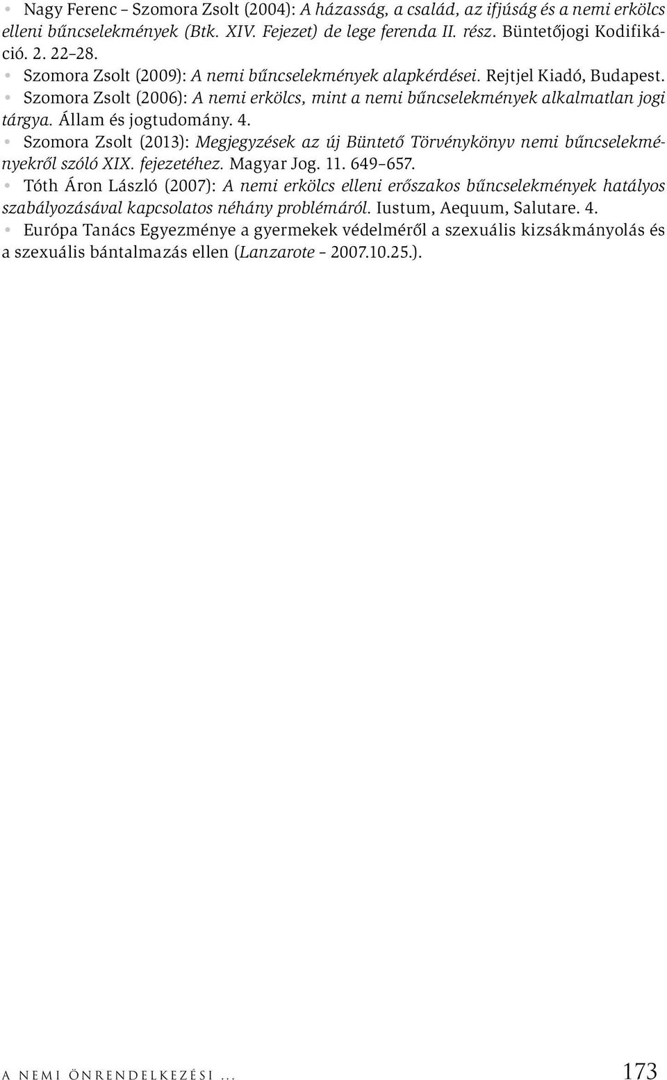Szomora Zsolt (2013): Megjegyzések az új Büntető Törvénykönyv nemi bűncselekményekről szóló XIX. fejezetéhez. Magyar Jog. 11. 649 657.