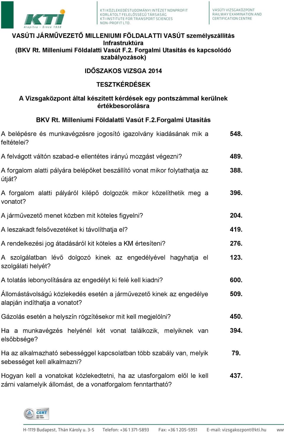 Milleniumi Földalatti Vasút F.2.Forgalmi Utasítás A belépésre és munkavégzésre jogosító igazolvány kiadásának mik a feltételei? 548. A felvágott váltón szabad-e ellentétes irányú mozgást végezni? 489.