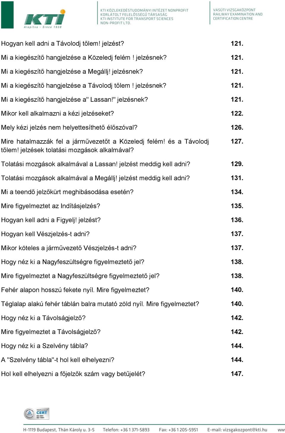 Mire hatalmazzák fel a járművezetőt a Közeledj felém! és a Távolodj tőlem! jelzések tolatási mozgások alkalmával? 127. Tolatási mozgások alkalmával a Lassan! jelzést meddig kell adni? 129.