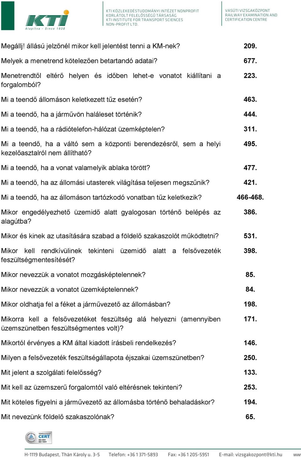 Mi a teendő, ha a váltó sem a központi berendezésről, sem a helyi kezelőasztalról nem állítható? 495. Mi a teendő, ha a vonat valamelyik ablaka törött? 477.