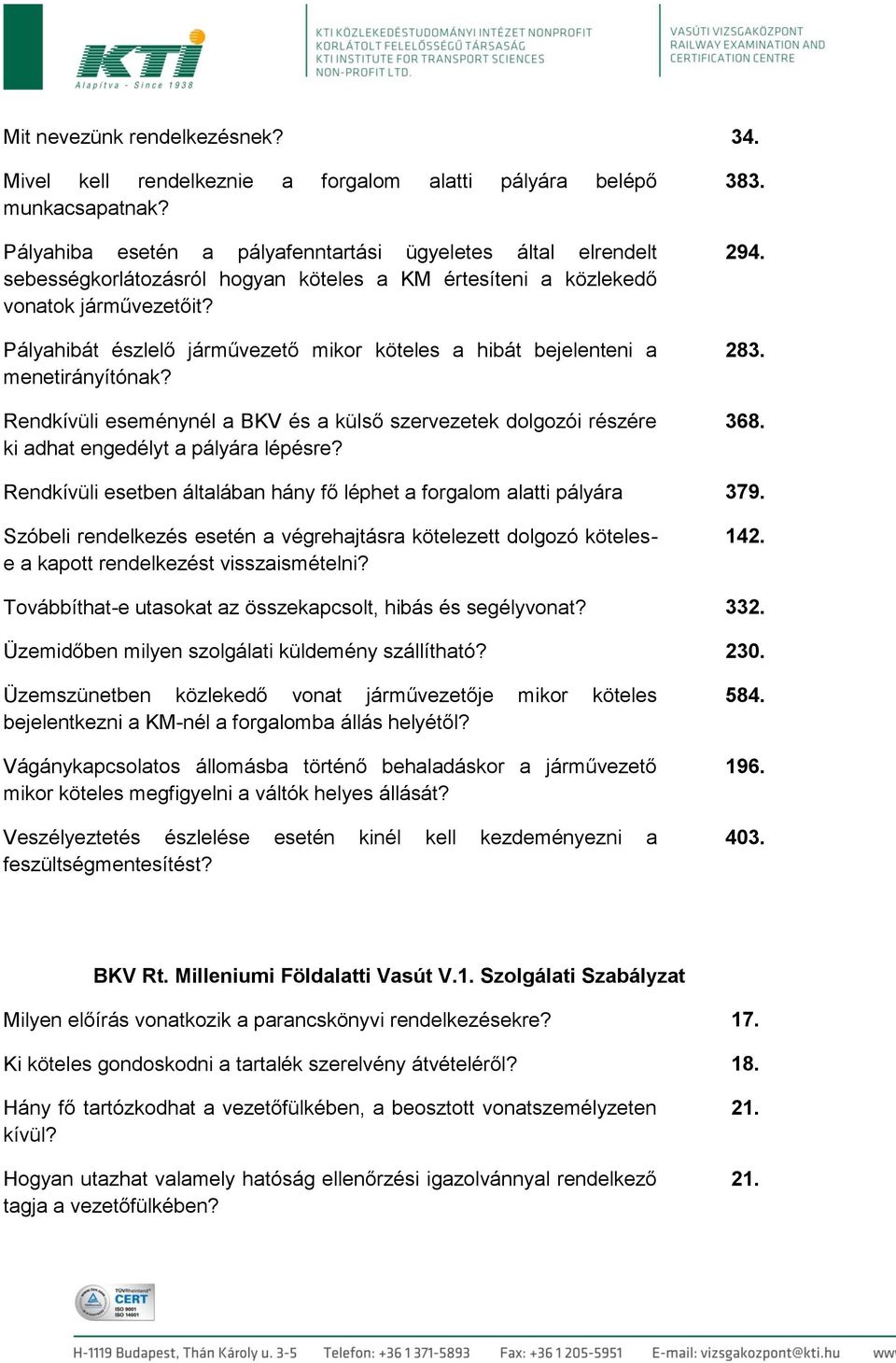 Pályahibát észlelő járművezető mikor köteles a hibát bejelenteni a menetirányítónak? Rendkívüli eseménynél a BKV és a külső szervezetek dolgozói részére ki adhat engedélyt a pályára lépésre? 383. 294.