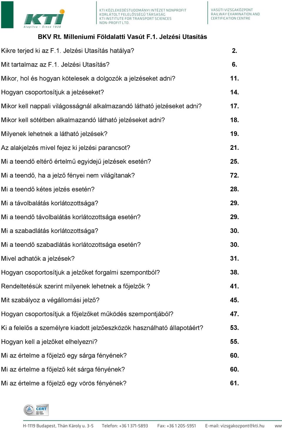 Mikor kell sötétben alkalmazandó látható jelzéseket adni? 18. Milyenek lehetnek a látható jelzések? 19. Az alakjelzés mivel fejez ki jelzési parancsot? 21.