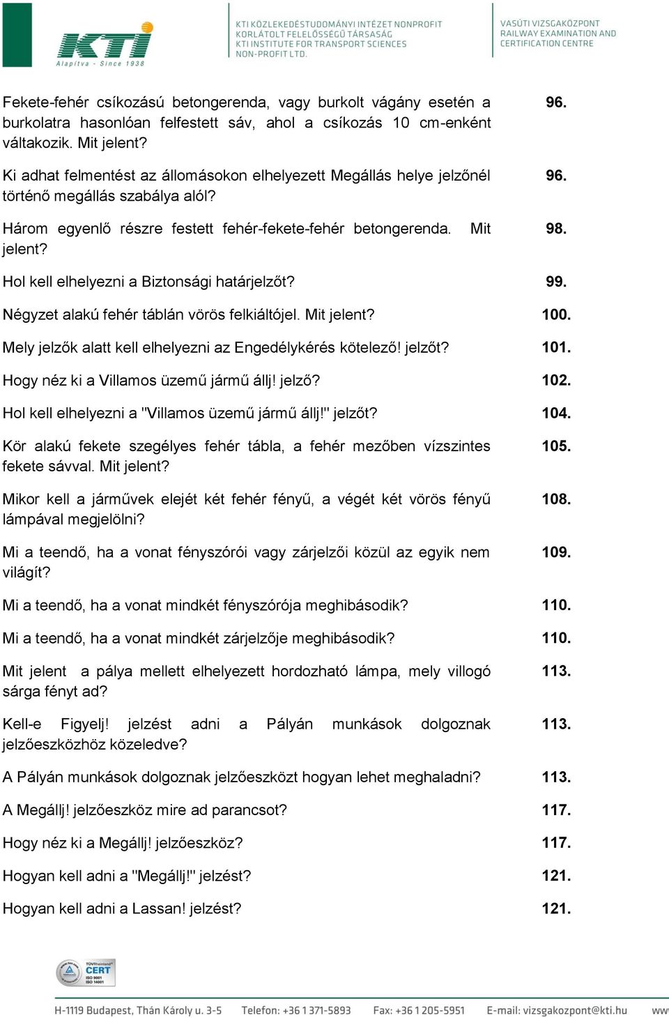 Hol kell elhelyezni a Biztonsági határjelzőt? 99. Négyzet alakú fehér táblán vörös felkiáltójel. Mit jelent? 100. Mely jelzők alatt kell elhelyezni az Engedélykérés kötelező! jelzőt? 101.