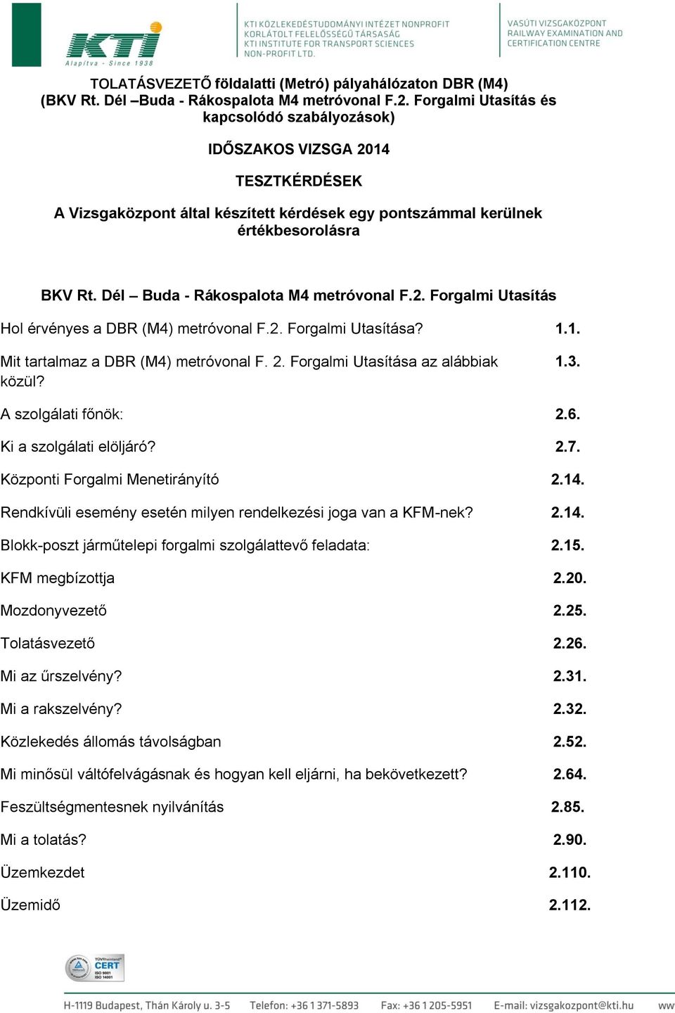 Dél Buda - Rákospalota M4 metróvonal F.2. Forgalmi Utasítás Hol érvényes a DBR (M4) metróvonal F.2. Forgalmi Utasítása? 1.1. Mit tartalmaz a DBR (M4) metróvonal F. 2.