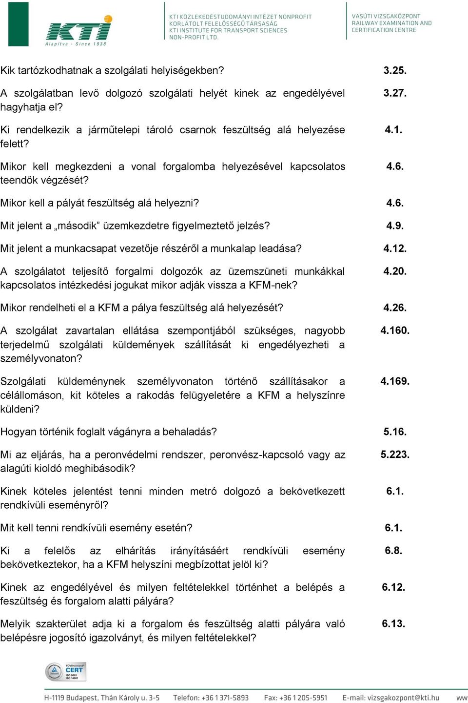 Mikor kell a pályát feszültség alá helyezni? 4.6. Mit jelent a második üzemkezdetre figyelmeztető jelzés? 4.9. Mit jelent a munkacsapat vezetője részéről a munkalap leadása? 4.12.