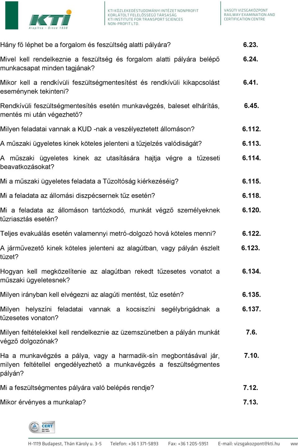 6.45. Milyen feladatai vannak a KUD -nak a veszélyeztetett állomáson? 6.112. A műszaki ügyeletes kinek köteles jelenteni a tűzjelzés valódiságát? 6.113.