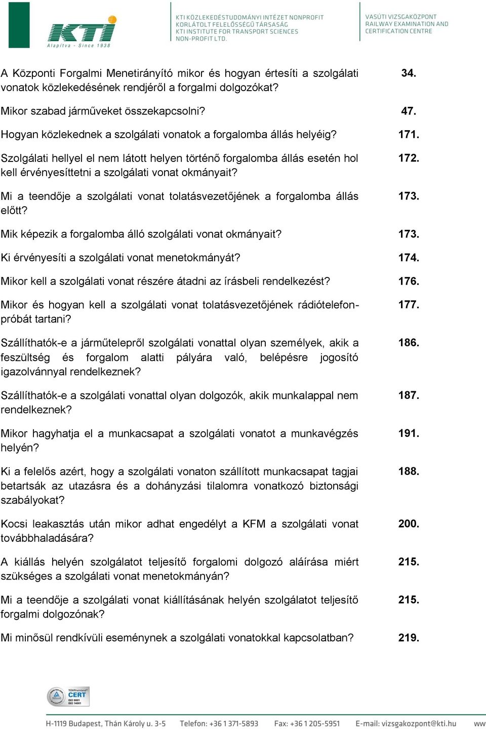 Mi a teendője a szolgálati vonat tolatásvezetőjének a forgalomba állás előtt? 172. 173. Mik képezik a forgalomba álló szolgálati vonat okmányait? 173. Ki érvényesíti a szolgálati vonat menetokmányát?