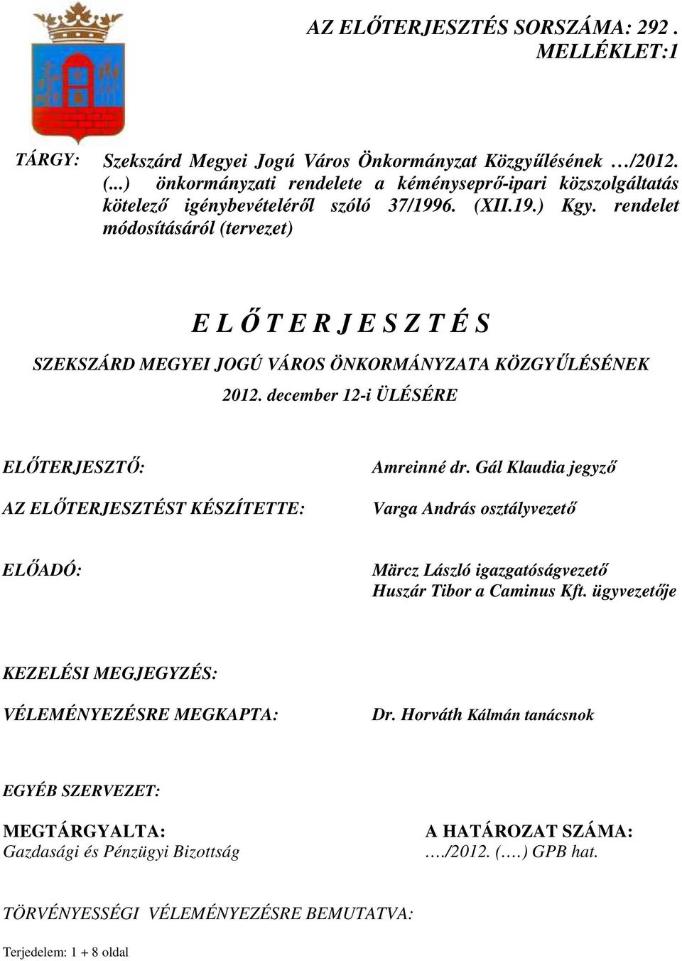 rendelet módosításáról (tervezet) E L İ T E R J E S Z T É S SZEKSZÁRD MEGYEI JOGÚ VÁROS ÖNKORMÁNYZATA KÖZGYŐLÉSÉNEK 2012. december 12-i ÜLÉSÉRE ELİTERJESZTİ: AZ ELİTERJESZTÉST KÉSZÍTETTE: Amreinné dr.