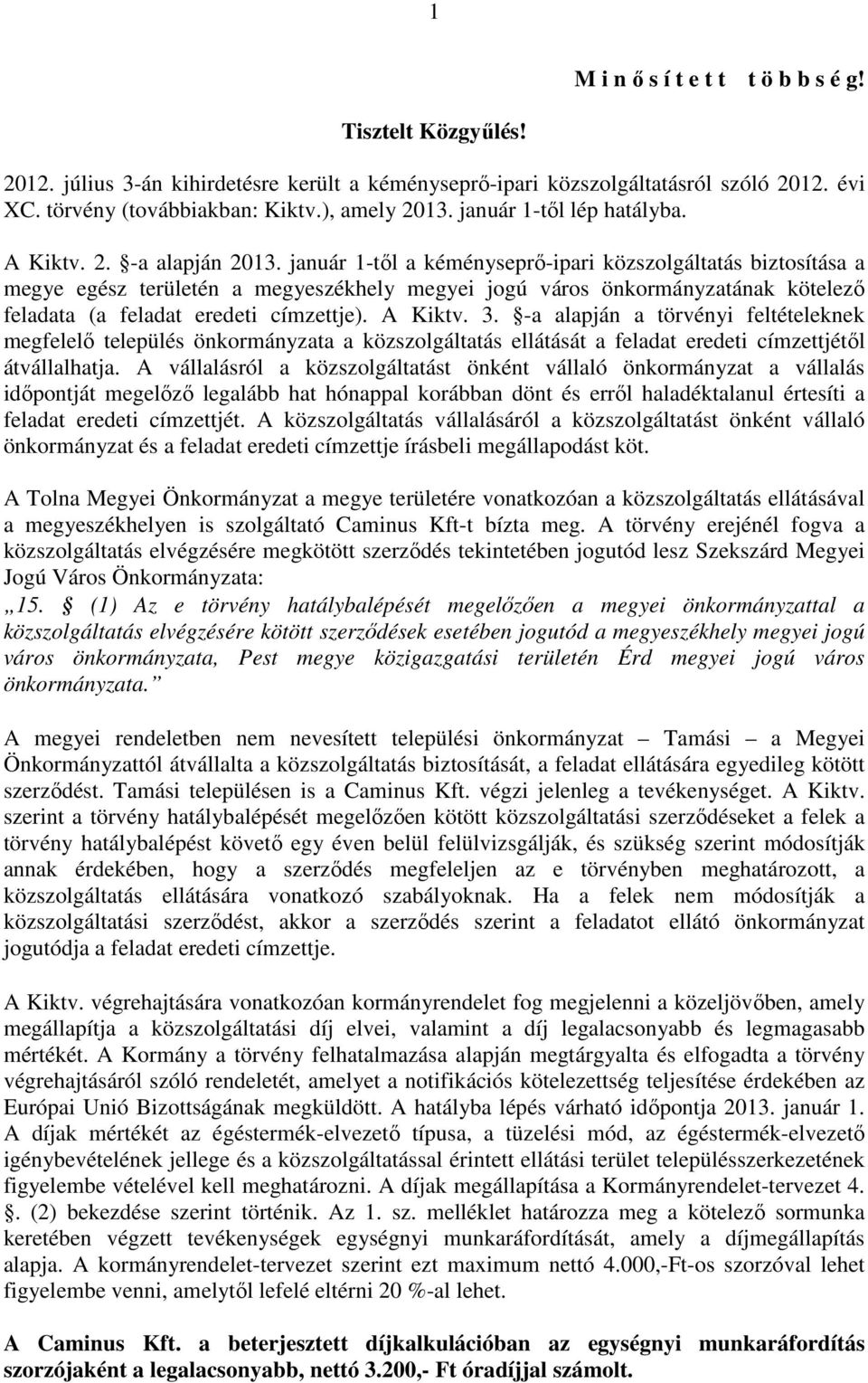 január 1-tıl a kéményseprı-ipari közszolgáltatás biztosítása a megye egész területén a megyeszékhely megyei jogú város önkormányzatának kötelezı feladata (a feladat eredeti címzettje). A Kiktv. 3.