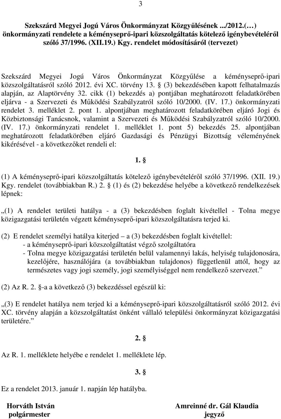 (3) bekezdésében kapott felhatalmazás alapján, az Alaptörvény 32. cikk (1) bekezdés a) pontjában meghatározott feladatkörében eljárva - a Szervezeti és Mőködési Szabályzatról szóló 10/2000. (IV. 17.