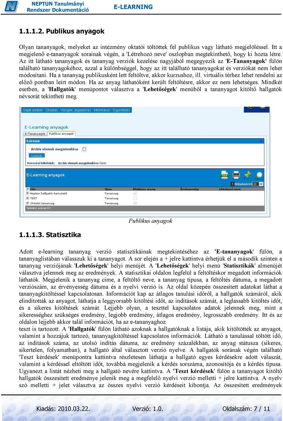 Az itt látható tananyagok és tananyag verziók kezelése nagyjából megegyezik az 'E-Tananyagok' fülön található tananyagokéhoz, azzal a különbséggel, hogy az itt található tananyagokat és verziókat nem