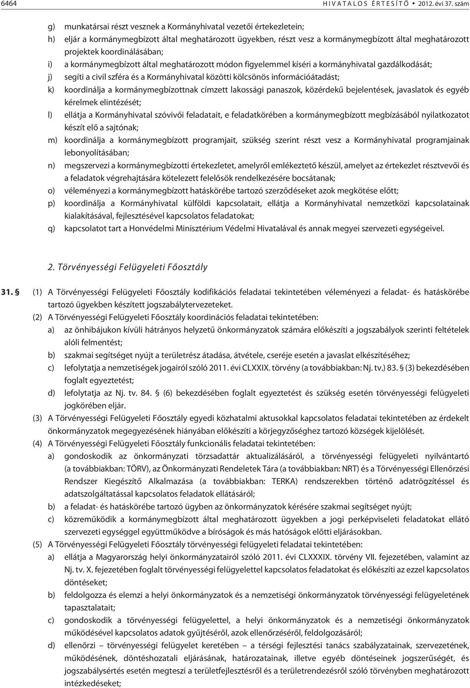 koordinálásában; i) a kormánymegbízott által meghatározott módon figyelemmel kíséri a kormányhivatal gazdálkodását; j) segíti a civil szféra és a Kormányhivatal közötti kölcsönös információátadást;