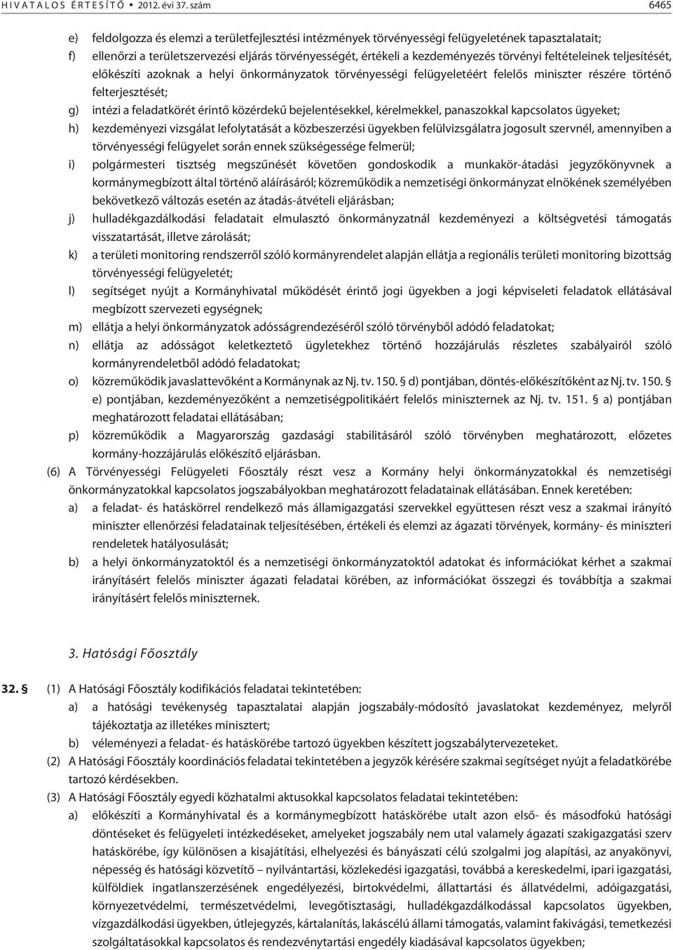 törvényi feltételeinek teljesítését, elõkészíti azoknak a helyi önkormányzatok törvényességi felügyeletéért felelõs miniszter részére történõ felterjesztését; g) intézi a feladatkörét érintõ