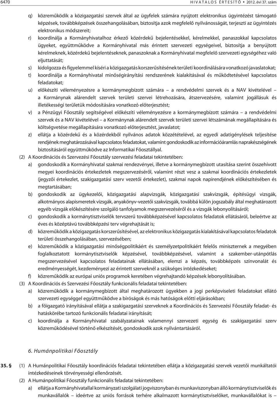 terjeszti az ügyintézés elektronikus módszereit; r) koordinálja a Kormányhivatalhoz érkezõ közérdekû bejelentésekkel, kérelmekkel, panaszokkal kapcsolatos ügyeket, együttmûködve a Kormányhivatal más