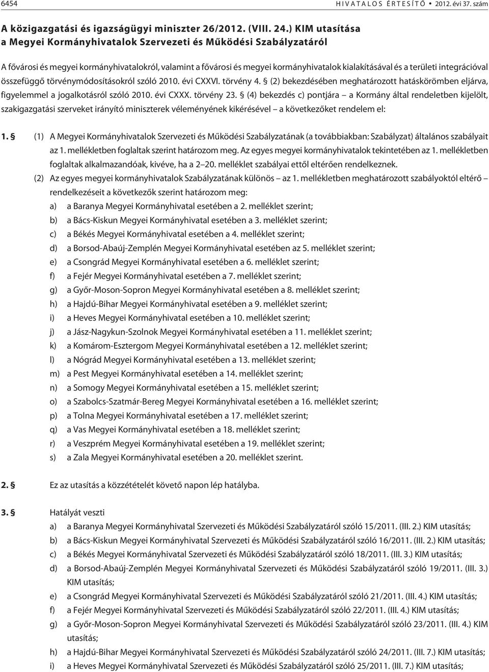 integrációval összefüggõ törvénymódosításokról szóló 2010. évi CXXVI. törvény 4. (2) bekezdésében meghatározott hatáskörömben eljárva, figyelemmel a jogalkotásról szóló 2010. évi CXXX. törvény 23.
