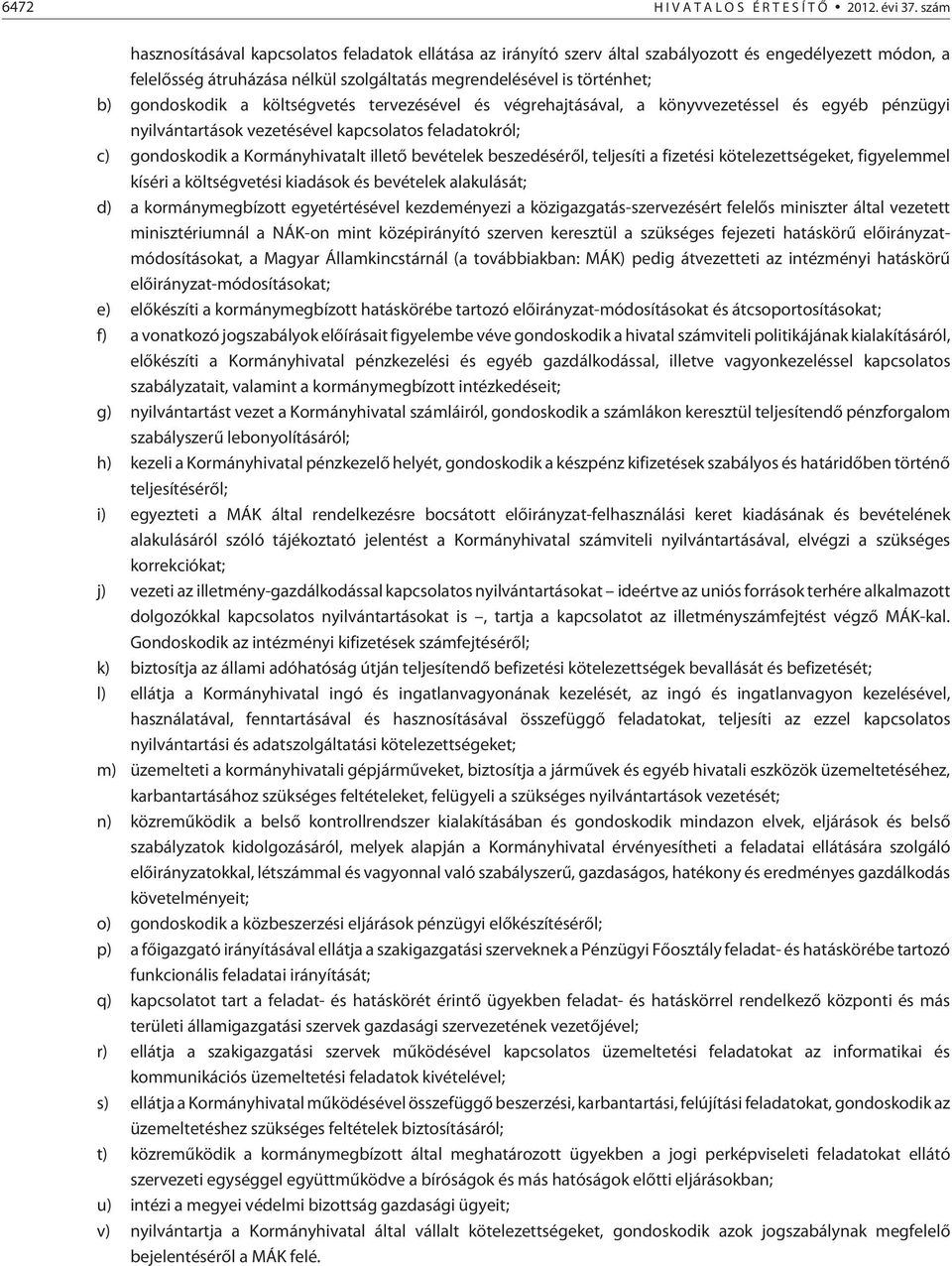 gondoskodik a költségvetés tervezésével és végrehajtásával, a könyvvezetéssel és egyéb pénzügyi nyilvántartások vezetésével kapcsolatos feladatokról; c) gondoskodik a Kormányhivatalt illetõ bevételek