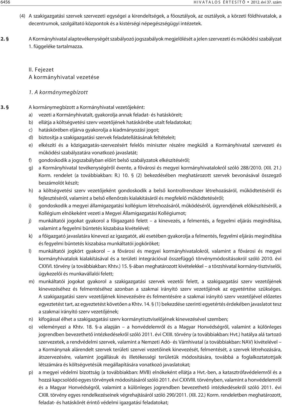 intézetek. 2. A Kormányhivatal alaptevékenységét szabályozó jogszabályok megjelölését a jelen szervezeti és mûködési szabályzat 1. függeléke tartalmazza. II. Fejezet A kormányhivatal vezetése 1.