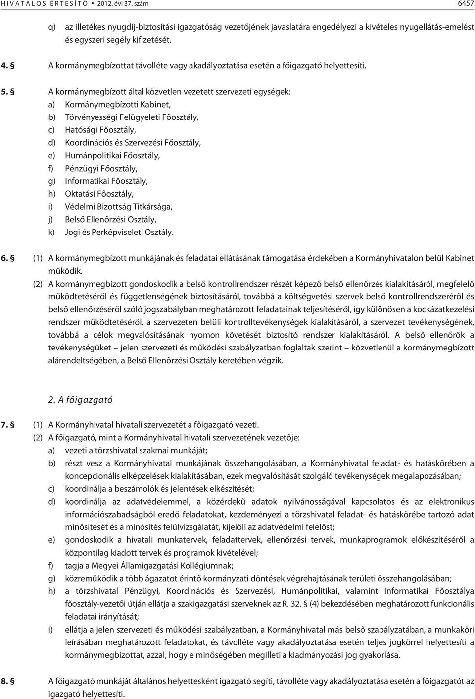 A kormánymegbízott által közvetlen vezetett szervezeti egységek: a) Kormánymegbízotti Kabinet, b) Törvényességi Felügyeleti Fõosztály, c) Hatósági Fõosztály, d) Koordinációs és Szervezési Fõosztály,