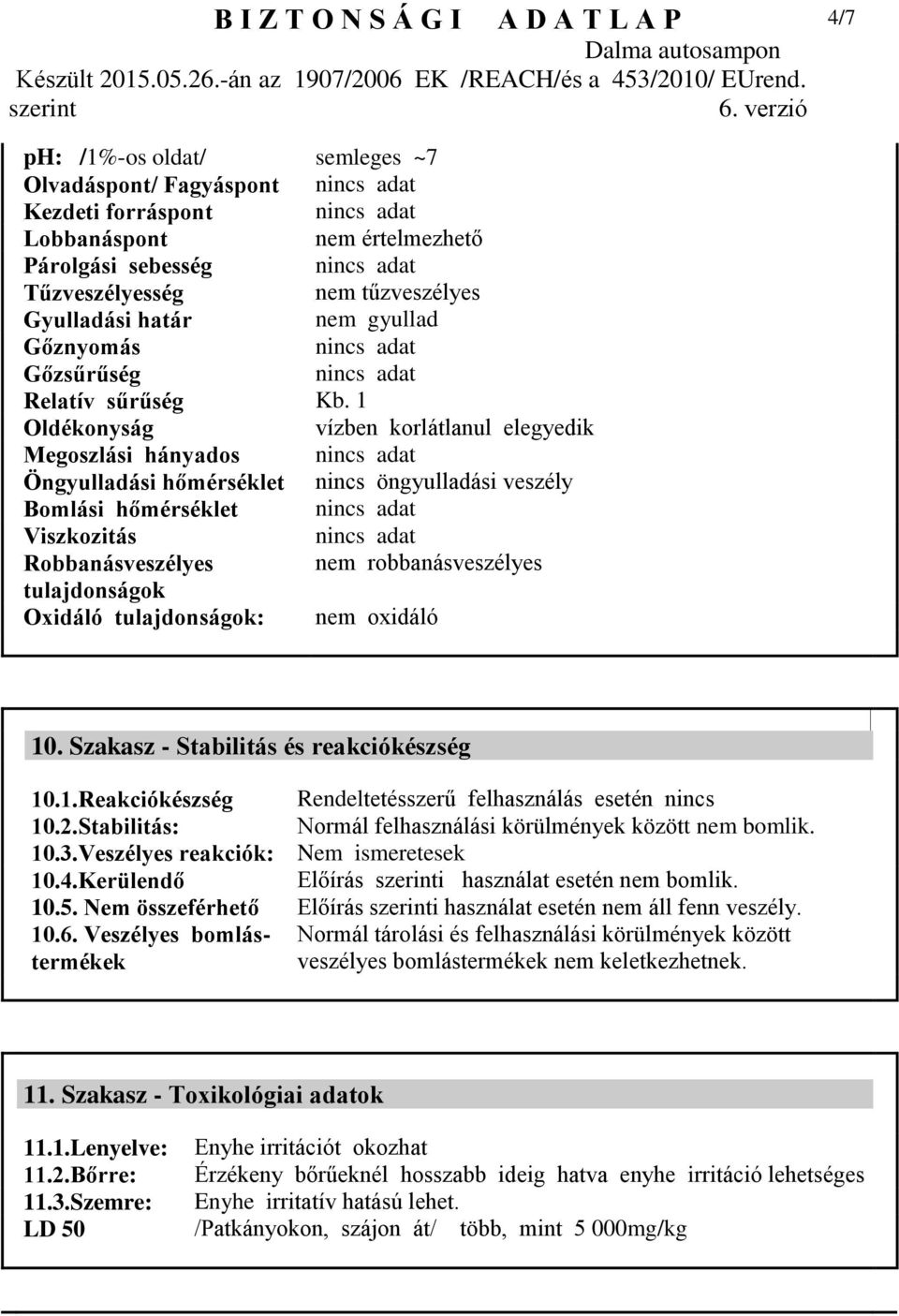 1 Oldékonyság vízben korlátlanul elegyedik Megoszlási hányados nincs adat Öngyulladási hőmérséklet nincs öngyulladási veszély Bomlási hőmérséklet nincs adat Viszkozitás nincs adat Robbanásveszélyes