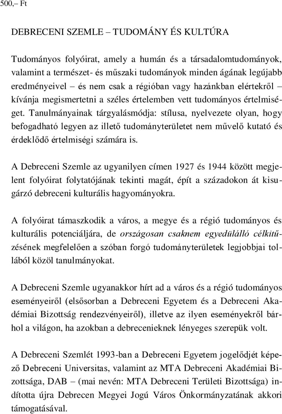 Tanulmányainak tárgyalásmódja: stílusa, nyelvezete olyan, hogy befogadható legyen az illető tudományterületet nem művelő kutató és érdeklődő értelmiségi számára is.