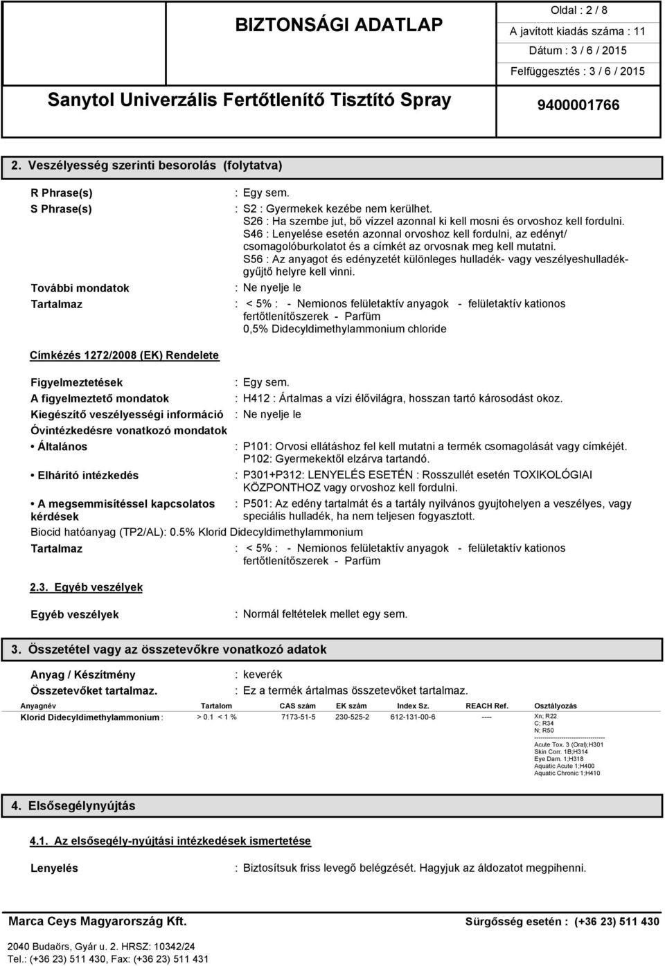 S46 : Lenyelése esetén azonnal orvoshoz kell fordulni, az edényt/ csomagolóburkolatot és a címkét az orvosnak meg kell mutatni.