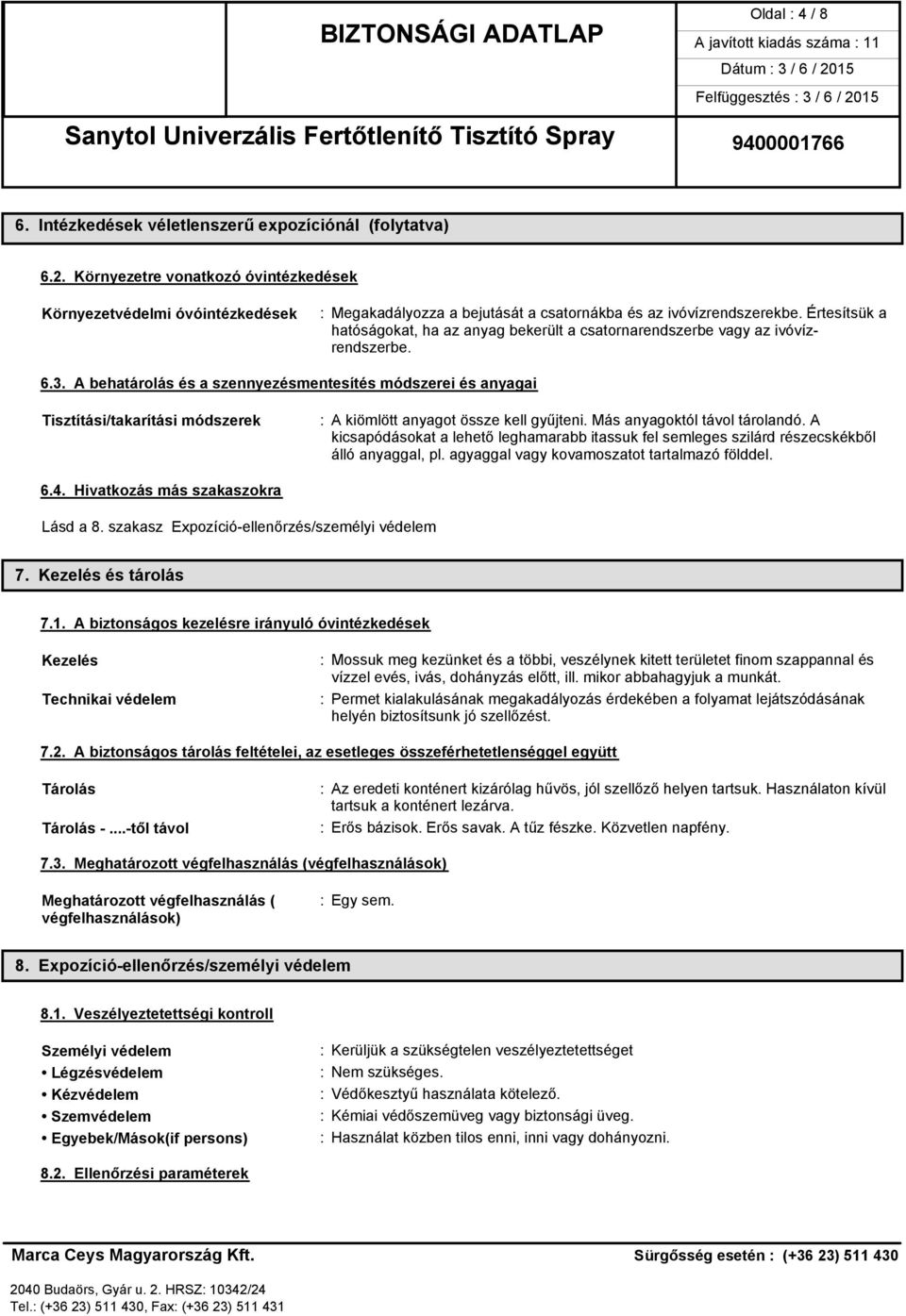 Értesítsük a hatóságokat, ha az anyag bekerült a csatornarendszerbe vagy az ivóvízrendszerbe. 6.3.