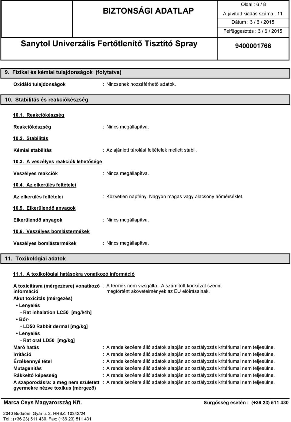 Az elkerülés feltételei Az elkerülés feltételei : Közvetlen napfény. Nagyon magas vagy alacsony hőmérséklet. 10.5. Elkerülendő anyagok Elkerülendő anyagok 10.6.