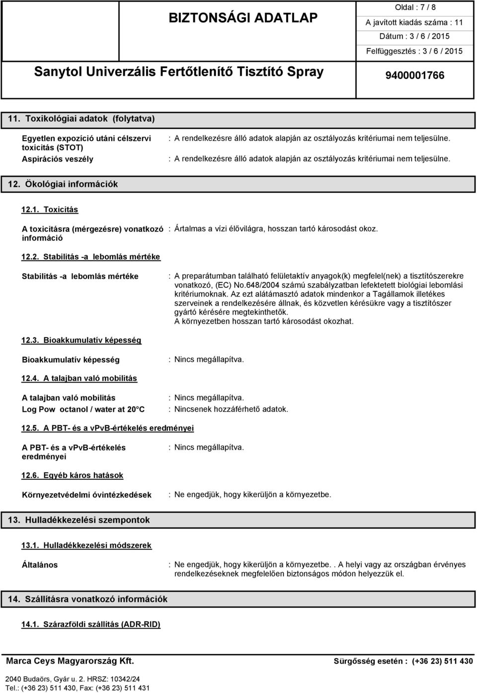 . Ökológiai információk 12.1. Toxicitás A toxicitásra (mérgezésre) vonatkozó : Ártalmas a vízi élővilágra, hosszan tartó károsodást okoz. információ 12.2. Stabilitás -a lebomlás mértéke Stabilitás -a lebomlás mértéke : A preparátumban található felületaktív anyagok(k) megfelel(nek) a tisztítószerekre vonatkozó, (EC) No.