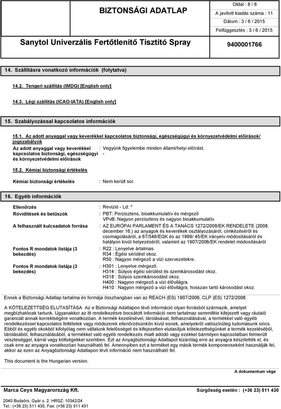 .1. Az adott anyaggal vagy keverékkel kapcsolatos biztonsági, egészségügyi és környezetvédelmi előírások/ jogszabályok Az adott anyaggal vagy keverékkel : Vegyünk figyelembe minden állami/helyi