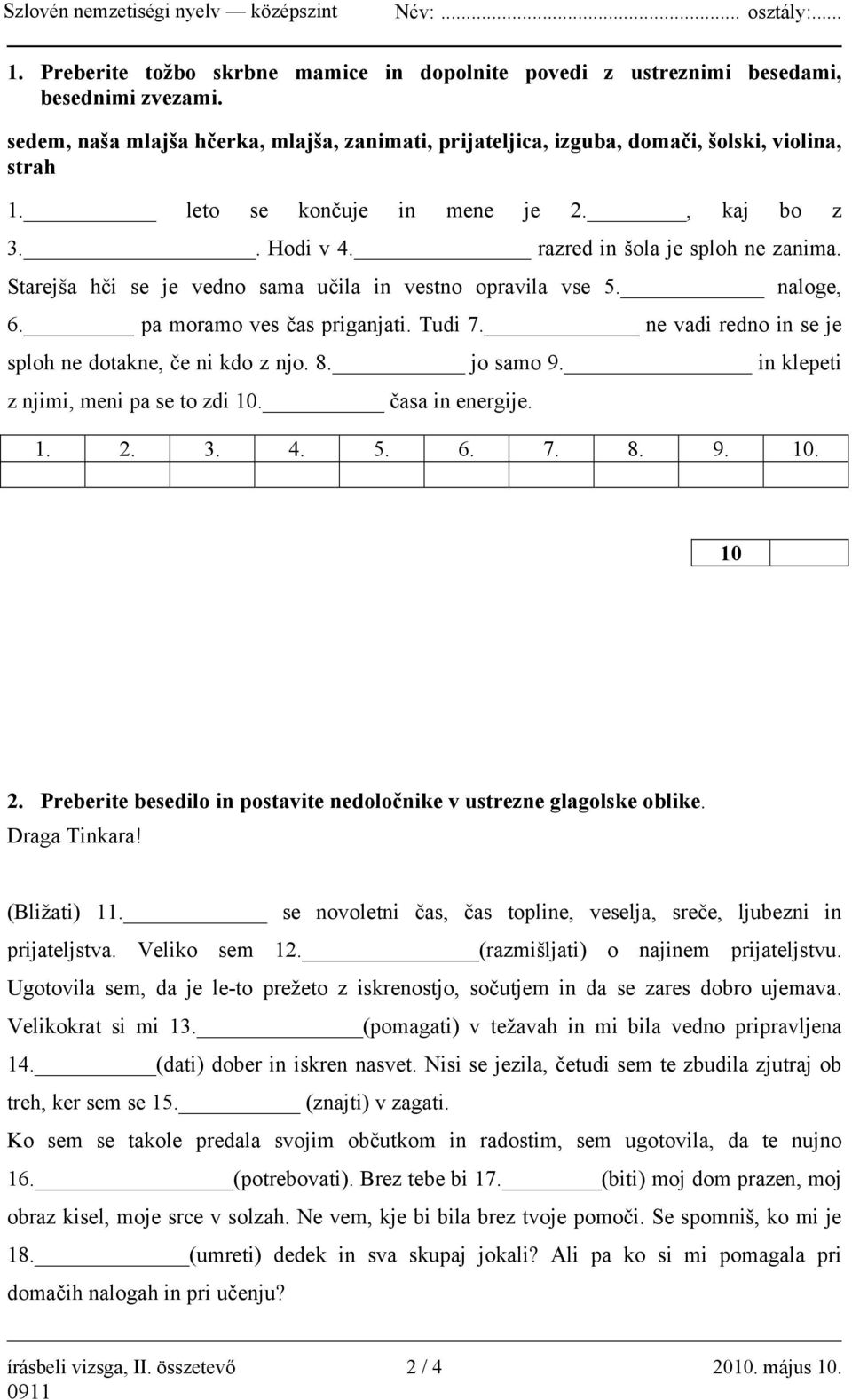 ne vadi redno in se je sploh ne dotakne, če ni kdo z njo. 8. jo samo 9. in klepeti z njimi, meni pa se to zdi 10. časa in energije. 1. 2. 3. 4. 5. 6. 7. 8. 9. 10. 10 2.