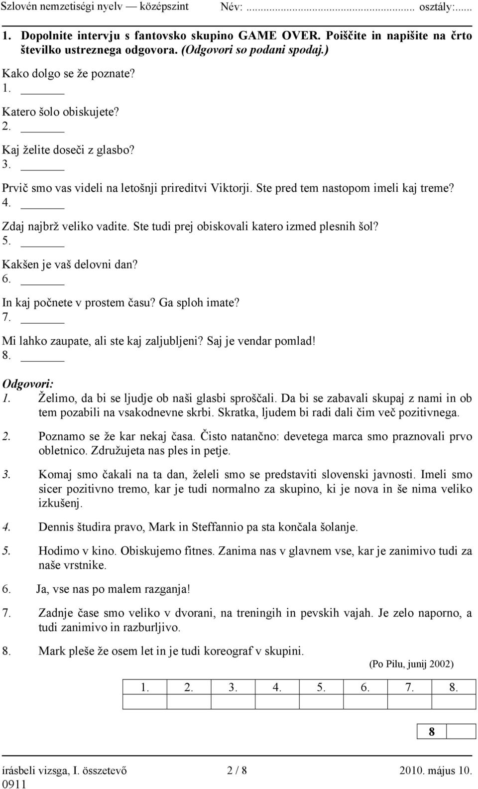 Ste tudi prej obiskovali katero izmed plesnih šol? 5. Kakšen je vaš delovni dan? 6. In kaj počnete v prostem času? Ga sploh imate? 7. Mi lahko zaupate, ali ste kaj zaljubljeni? Saj je vendar pomlad!