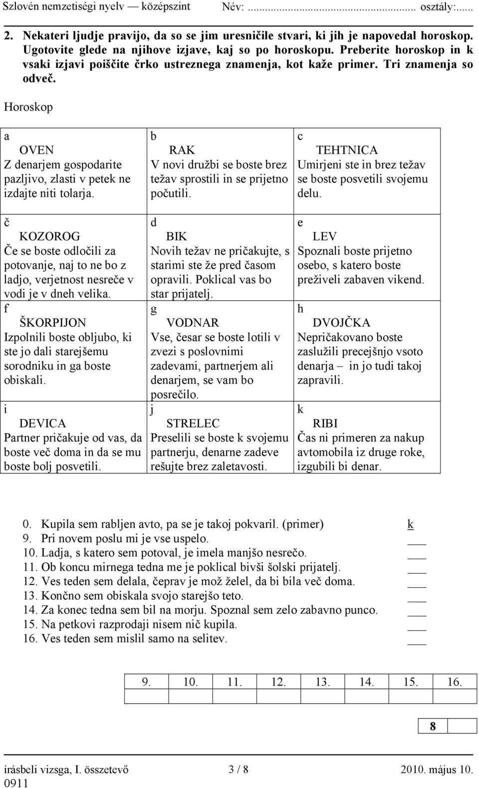 b RAK V novi družbi se boste brez težav sprostili in se prijetno počutili. c TEHTNICA Umirjeni ste in brez težav se boste posvetili svojemu delu.