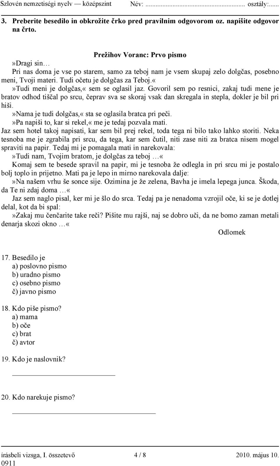 Tudi meni je dolgčas,«sem se oglasil jaz. Govoril sem po resnici, zakaj tudi mene je bratov odhod tiščal po srcu, čeprav sva se skoraj vsak dan skregala in stepla, dokler je bil pri hiši.