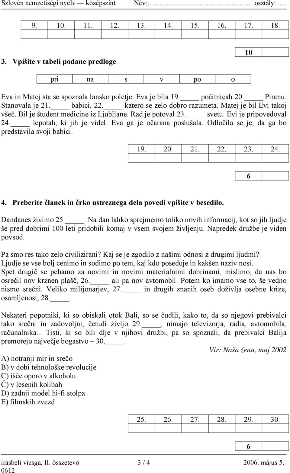 Eva ga je očarana poslušala. Odločila se je, da ga bo predstavila svoji babici. 19. 20. 21. 22. 23. 24. 6 4. Preberite članek in črko ustreznega dela povedi vpišite v besedilo. Dandanes živimo 25.
