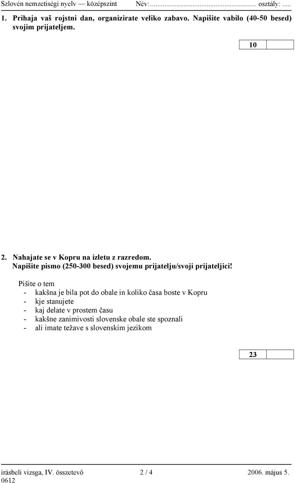 Pišite o tem - kakšna je bila pot do obale in koliko časa boste v Kopru - kje stanujete - kaj delate v prostem času -