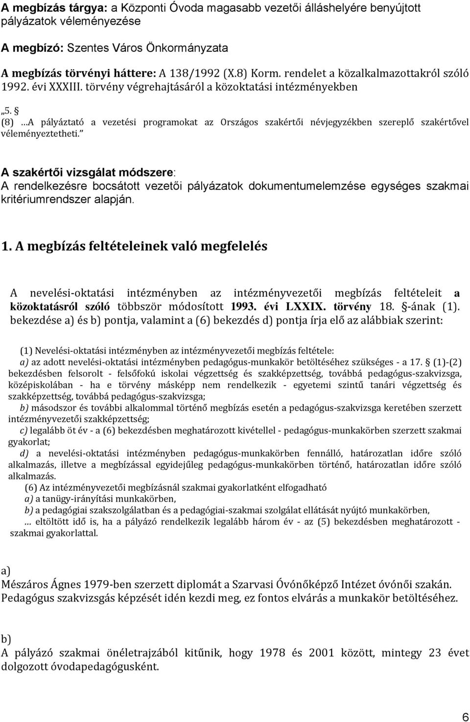 (8) A pályáztató a vezetési programokat az Országos szakértői névjegyzékben szereplő szakértővel véleményeztetheti.