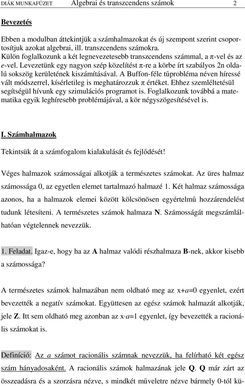 A Buffon-féle tőprobléma néven híressé vált mószerrel kísérletileg is meghatározzuk π értéket. Ehhez szemléltetésül segítségül hívunk egy szimulációs programot is.