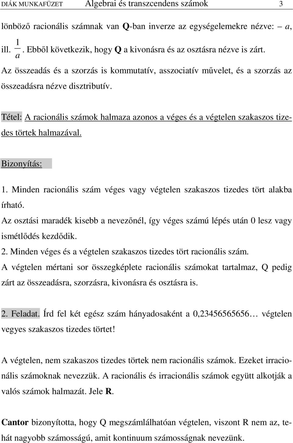 Tétel: A racionális számok halmaza azonos a véges és a végtelen szakaszos tizees törtek halmazával. Bizonyítás:. Minen racionális szám véges vagy végtelen szakaszos tizees tört alakba írható.