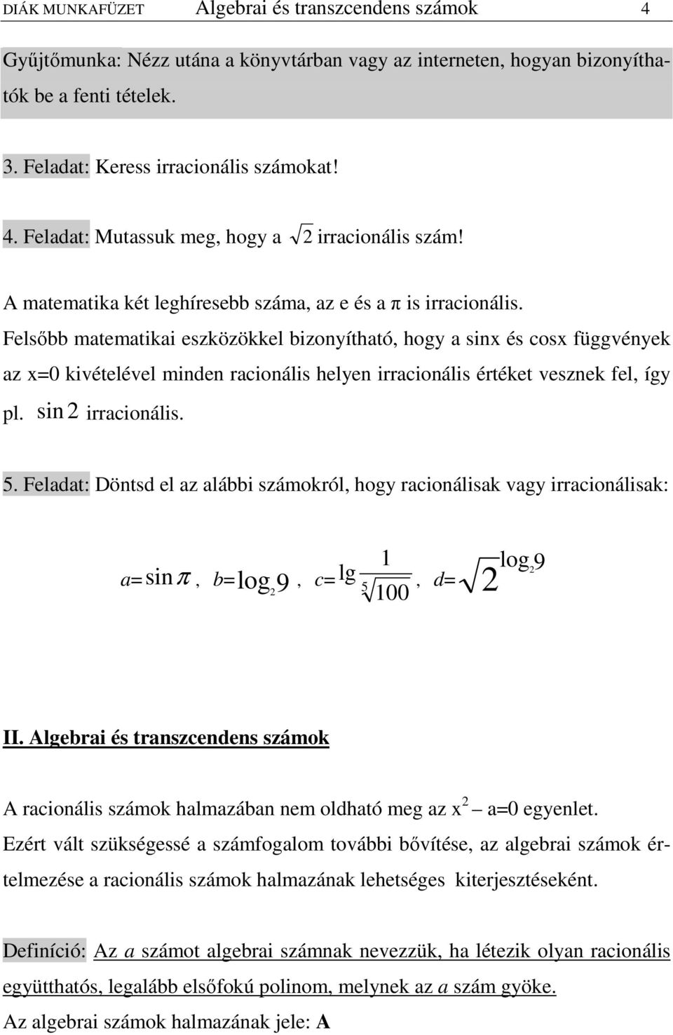 Felsıbb matematikai eszközökkel bizonyítható hogy a sinx és cosx függvények az x=0 kivételével minen racionális helyen irracionális értéket vesznek fel így pl. sin irracionális. 5.