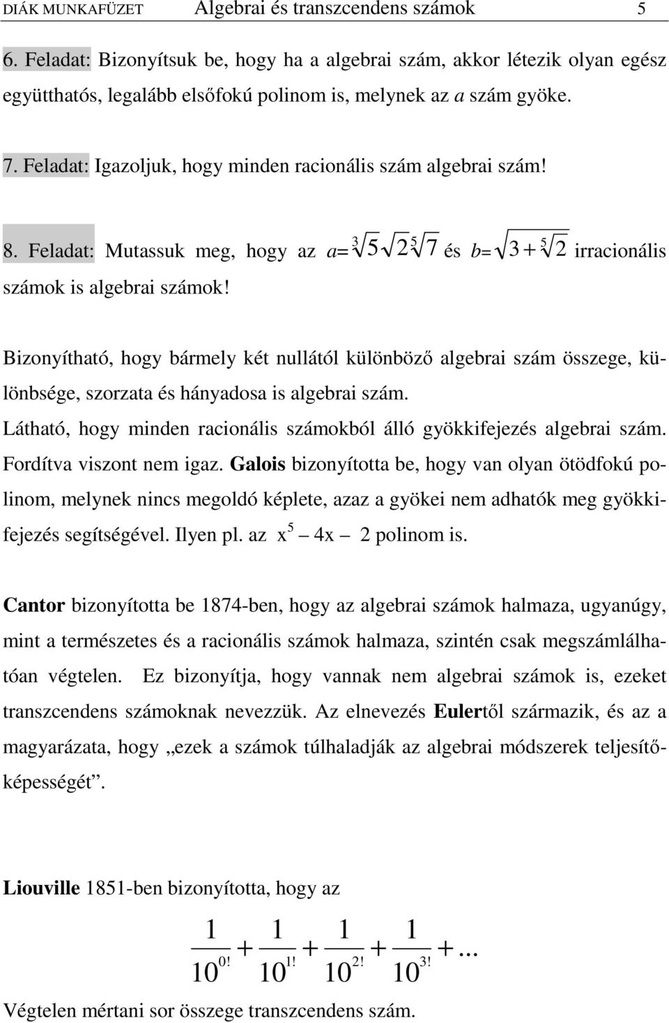 3 5 7 5 és b= 3 5 irracionális Bizonyítható hogy bármely két nullától különbözı algebrai szám összege különbsége szorzata és hányaosa is algebrai szám.