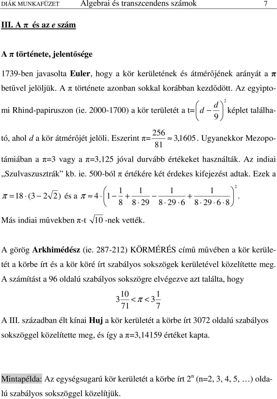 Ugyanekkor Mezopotámiában a π=3 vagy a π=35 jóval urvább értékeket használták. Az iniai 8 Szulvaszusztrák kb. ie. 500-ból π értékére két érekes kifejezést atak. Ezek a π = 8 (3 ) és a π 4.