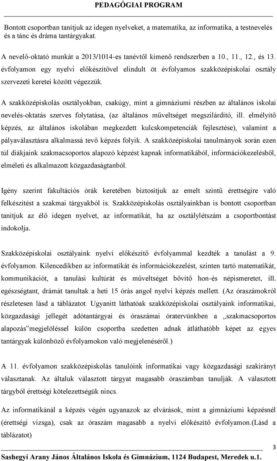 A szakközépiskolás osztályokban, csakúgy, mint a gimnáziumi részben az általános iskolai nevelés-oktatás szerves folytatása, (az általános műveltséget megszilárdító, ill.