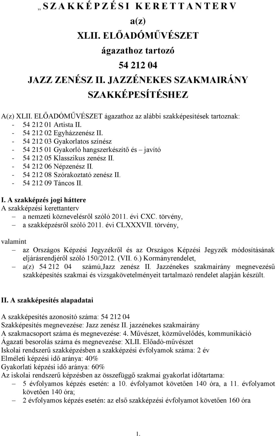 - 54 212 03 Gyakorlatos színész - 54 215 01 Gyakorló hangszerkészítő és javító - 54 212 05 Klasszikus zenész II. - 54 212 06 Népzenész II. - 54 212 08 Szórakoztató zenész II. - 54 212 09 Táncos II. I. A szakképzés jogi háttere A szakképzési kerettanterv a nemzeti köznevelésről szóló 2011.
