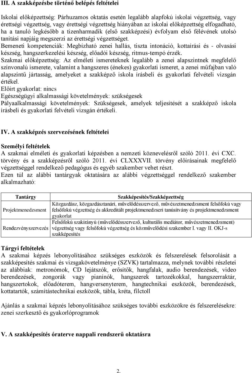 Bemeneti kompetenciák: Megbízható zenei hallás, tiszta intonáció, kottaírási és - olvasási készség, hangszerkezelési készség, előadói készség, ritmus-tempó érzék.